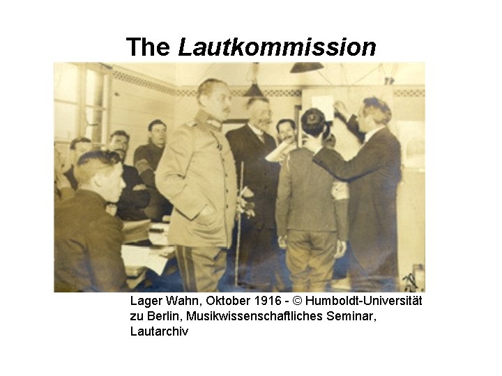 The Lautkommission Lager Wahn, Oktober 1916 - © Humboldt-Universität zu Berlin, Musikwissenschaftliches Seminar, Lautarchiv The Lautkommission Lager Wahn, Oktober 1916 - © Humboldt-Universität zu Berlin, Musikwissenschaftliches Seminar, Lautarchiv