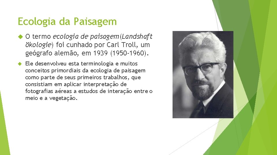 Ecologia da Paisagem O termo ecologia de paisagem(Landshaft ökologie) foi cunhado por Carl Troll,