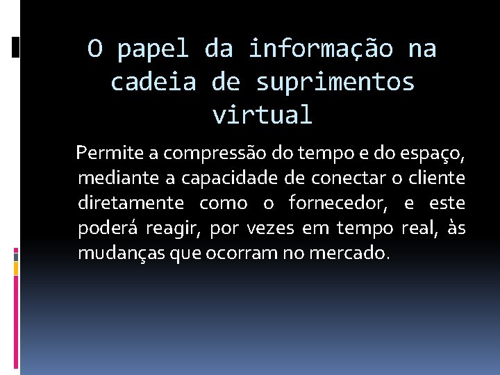 O papel da informação na cadeia de suprimentos virtual Permite a compressão do tempo
