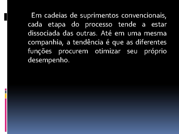 Em cadeias de suprimentos convencionais, cada etapa do processo tende a estar dissociada das