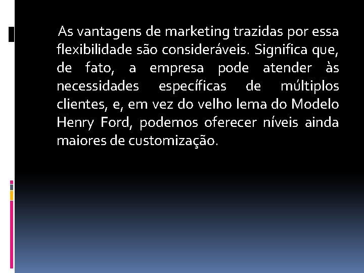 As vantagens de marketing trazidas por essa flexibilidade são consideráveis. Significa que, de fato,