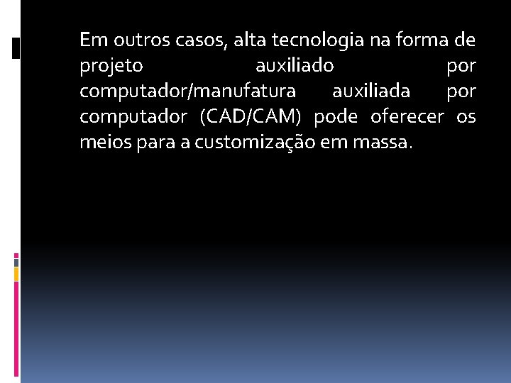 Em outros casos, alta tecnologia na forma de projeto auxiliado por computador/manufatura auxiliada por