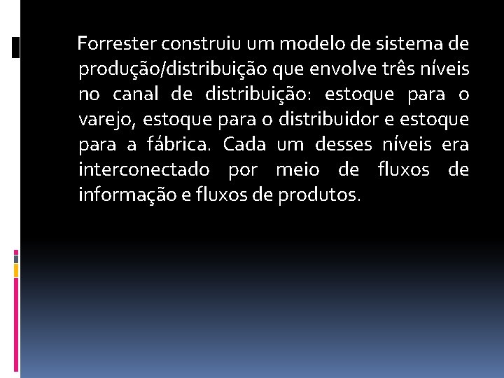 Forrester construiu um modelo de sistema de produção/distribuição que envolve três níveis no canal