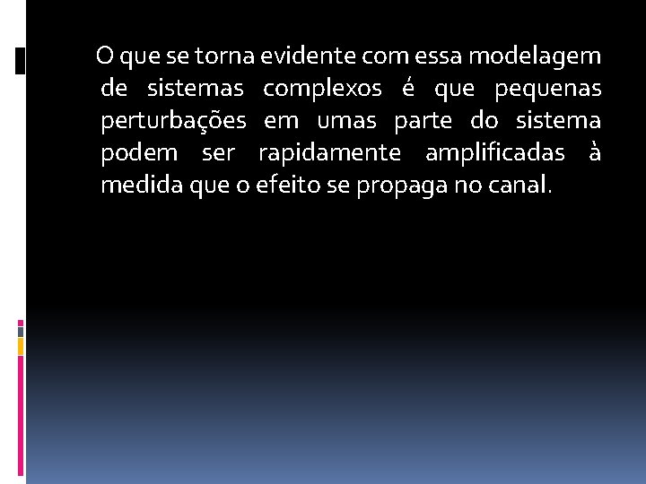 O que se torna evidente com essa modelagem de sistemas complexos é que pequenas