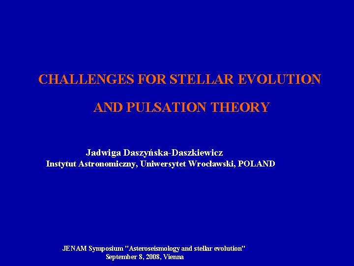 CHALLENGES FOR STELLAR EVOLUTION AND PULSATION THEORY Jadwiga Daszyńska-Daszkiewicz Instytut Astronomiczny, Uniwersytet Wrocławski, POLAND