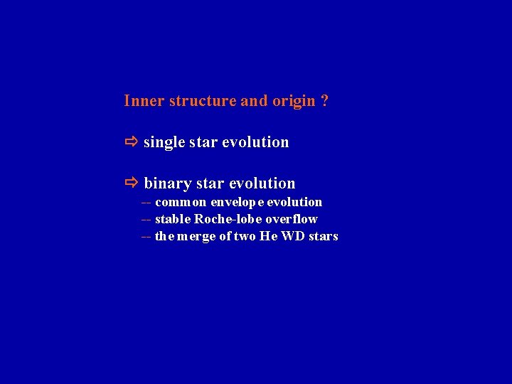 Inner structure and origin ? single star evolution binary star evolution -- common envelope
