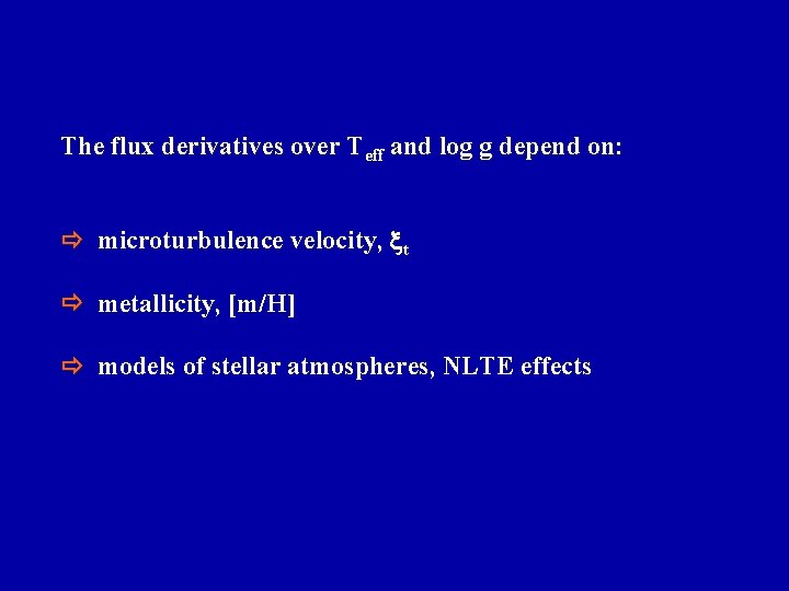 The flux derivatives over Teff and log g depend on: microturbulence velocity, t metallicity,