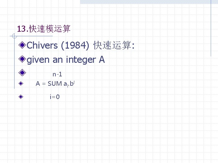 13. 快速模运算 Chivers (1984) 快速运算: given an integer A n-1 A = SUM ai.