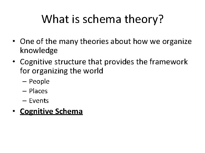 What is schema theory? • One of the many theories about how we organize