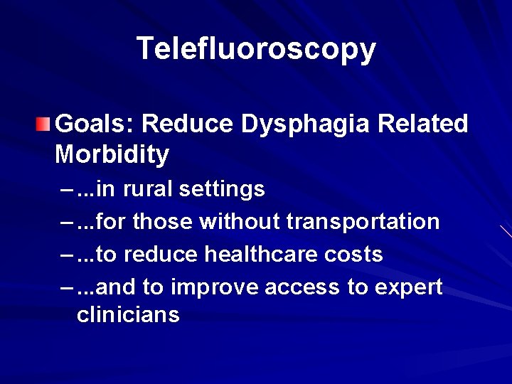 Telefluoroscopy Goals: Reduce Dysphagia Related Morbidity –. . . in rural settings –. .