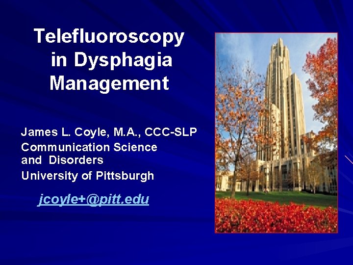 Telefluoroscopy in Dysphagia Management James L. Coyle, M. A. , CCC-SLP Communication Science and