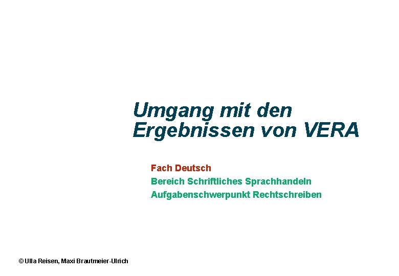 Umgang mit den Ergebnissen von VERA Fach Deutsch Bereich Schriftliches Sprachhandeln Aufgabenschwerpunkt Rechtschreiben ©
