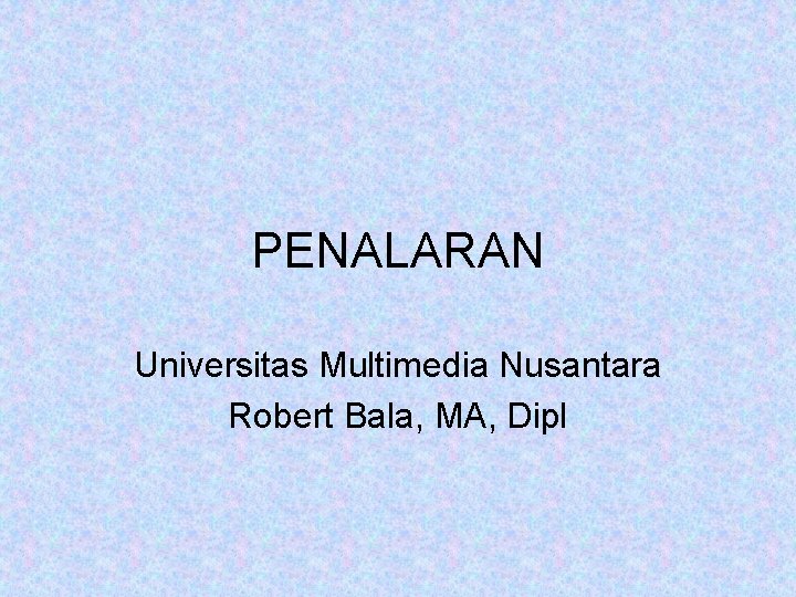 PENALARAN Universitas Multimedia Nusantara Robert Bala, MA, Dipl 