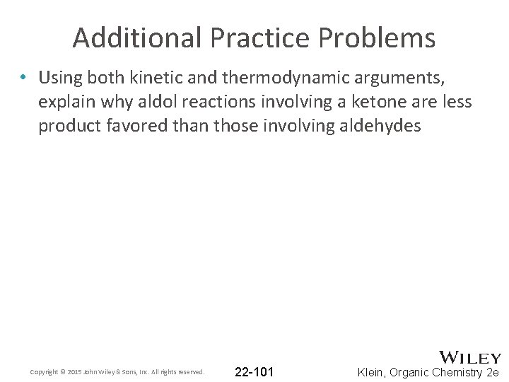 Additional Practice Problems • Using both kinetic and thermodynamic arguments, explain why aldol reactions