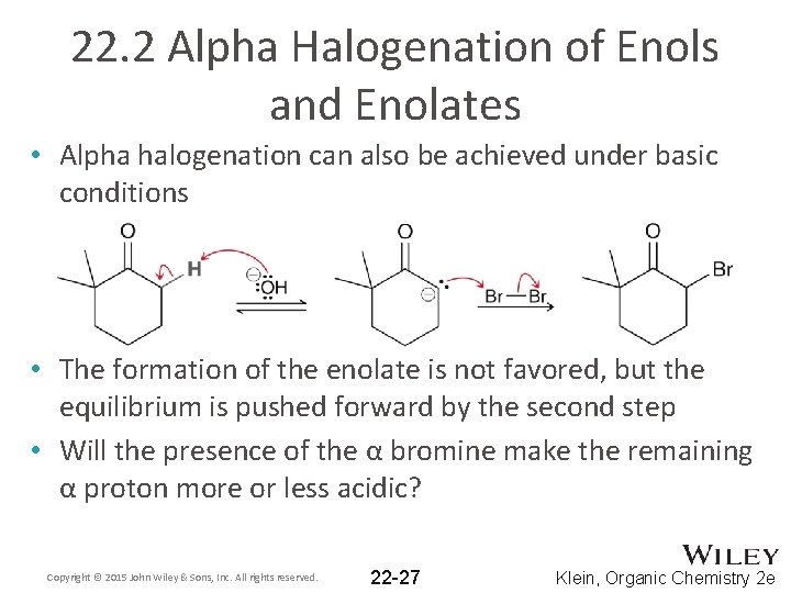 22. 2 Alpha Halogenation of Enols and Enolates • Alpha halogenation can also be
