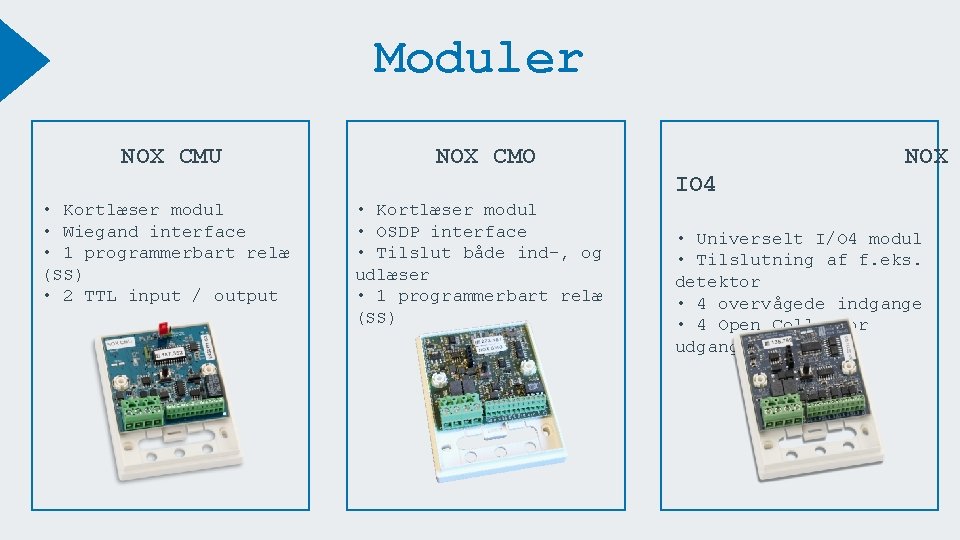 Moduler NOX CMU NOX CMO NOX IO 4 • Kortlæser modul • Wiegand interface