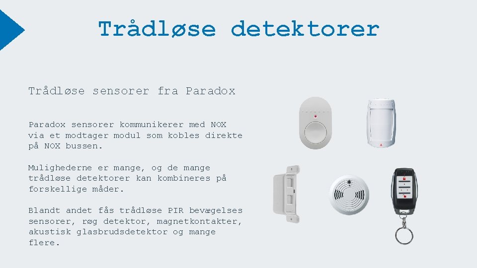 Trådløse detektorer Trådløse sensorer fra Paradox sensorer kommunikerer med NOX via et modtager modul