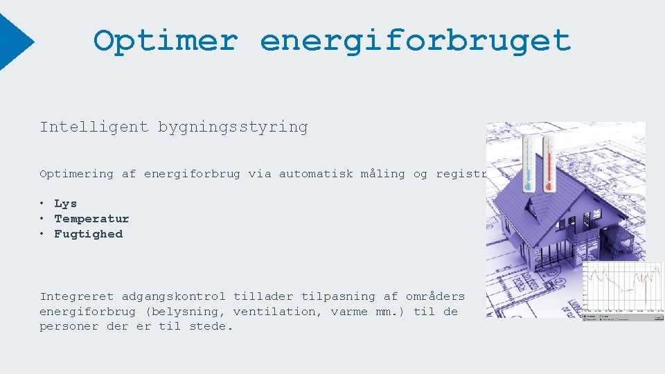 Optimer energiforbruget Intelligent bygningsstyring Optimering af energiforbrug via automatisk måling og registrering af: •