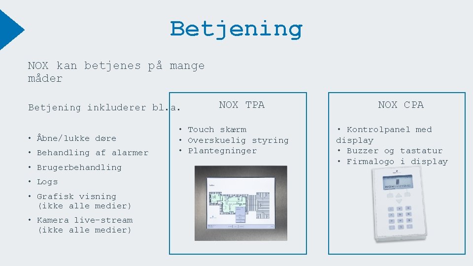 Betjening NOX kan betjenes på mange måder Betjening inkluderer bl. a. • Åbne/lukke døre