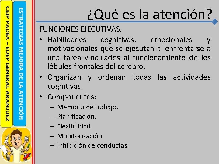 ¿Qué es la atención? FUNCIONES EJECUTIVAS. • Habilidades cognitivas, emocionales y motivacionales que se