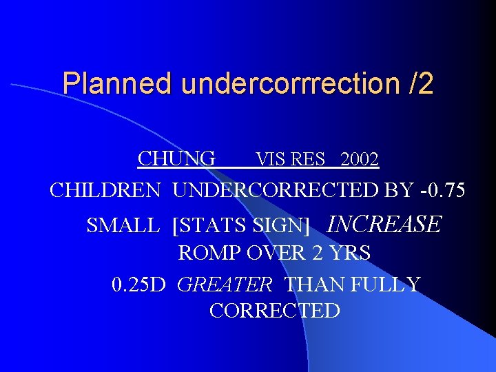 Planned undercorrrection /2 CHUNG VIS RES 2002 CHILDREN UNDERCORRECTED BY -0. 75 SMALL [STATS