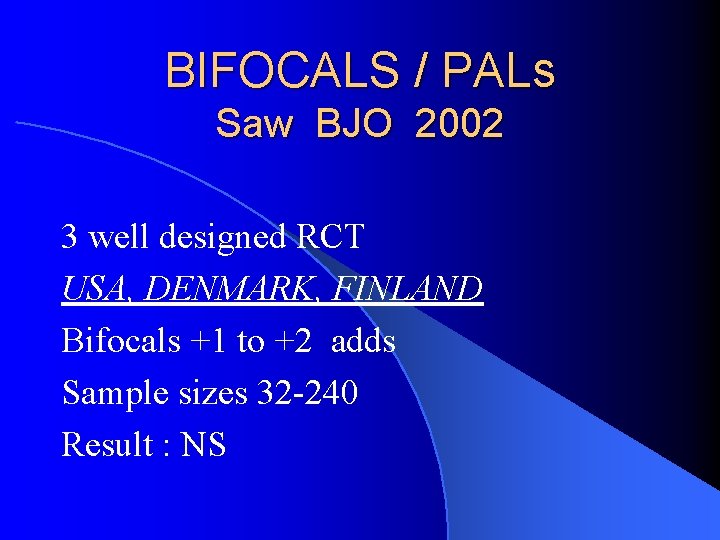 BIFOCALS / PALs Saw BJO 2002 3 well designed RCT USA, DENMARK, FINLAND Bifocals