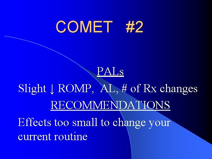 COMET #2 PALs Slight ↓ ROMP, AL, # of Rx changes RECOMMENDATIONS Effects too