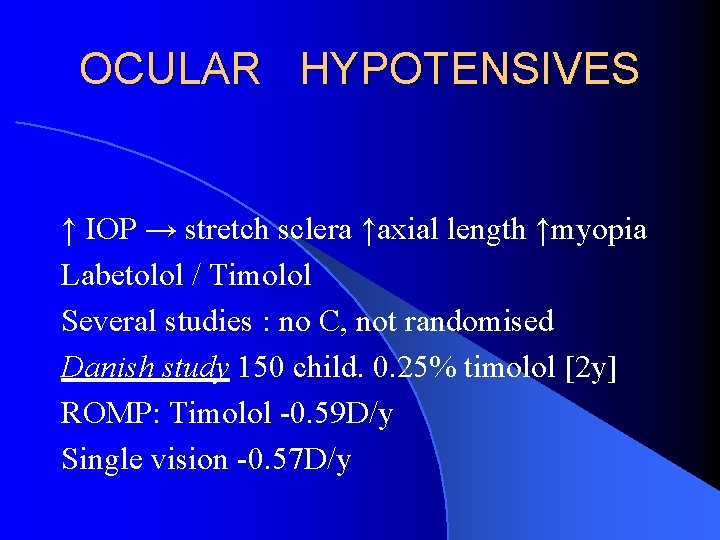 OCULAR HYPOTENSIVES ↑ IOP → stretch sclera ↑axial length ↑myopia Labetolol / Timolol Several