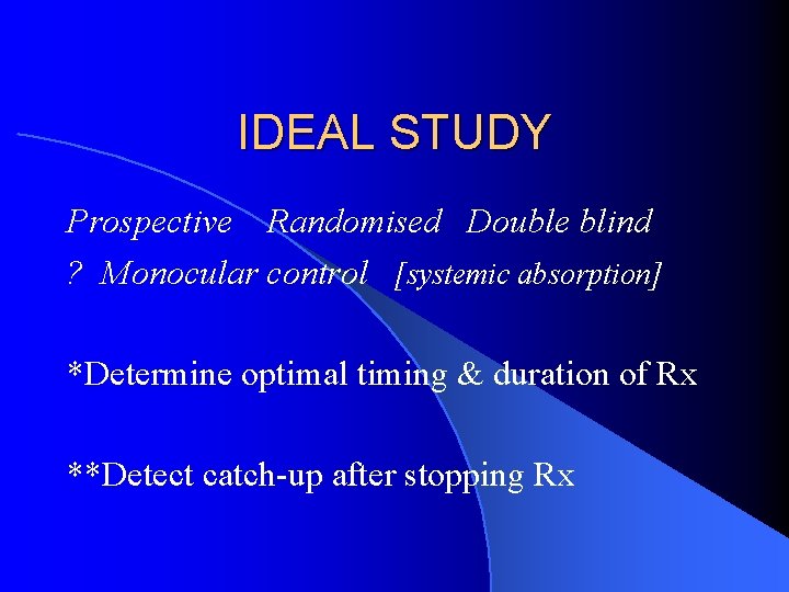 IDEAL STUDY Prospective Randomised Double blind ? Monocular control [systemic absorption] *Determine optimal timing