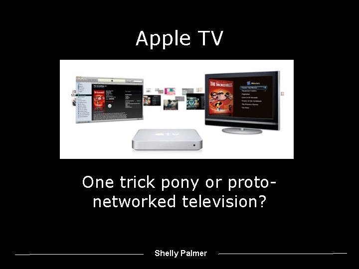 Apple TV One trick pony or protonetworked television? Shelly Palmer 