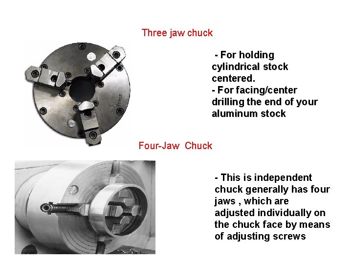  Three jaw chuck - For holding cylindrical stock centered. - For facing/center drilling