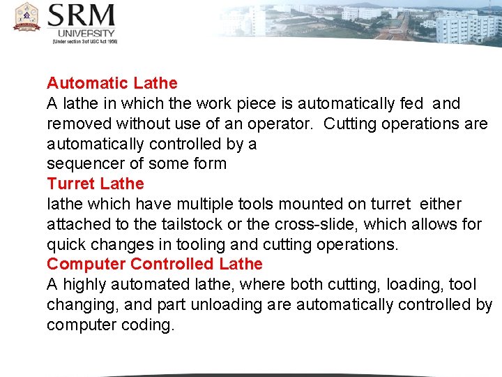 Automatic Lathe A lathe in which the work piece is automatically fed and removed