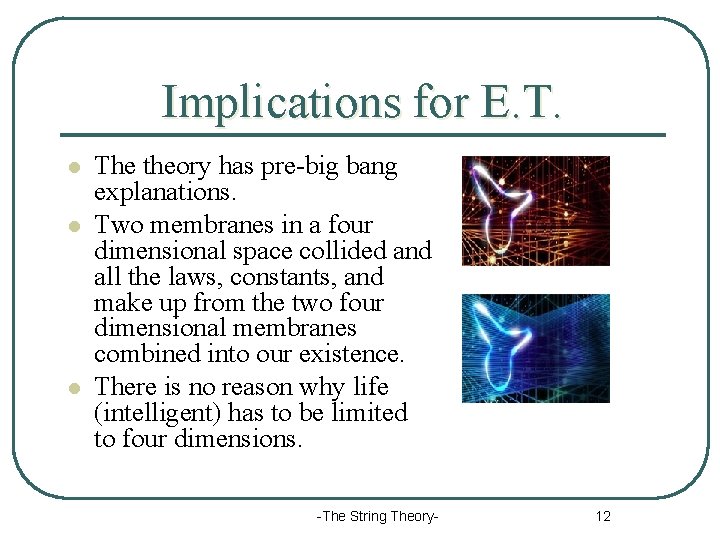 Implications for E. T. l l l The theory has pre-big bang explanations. Two