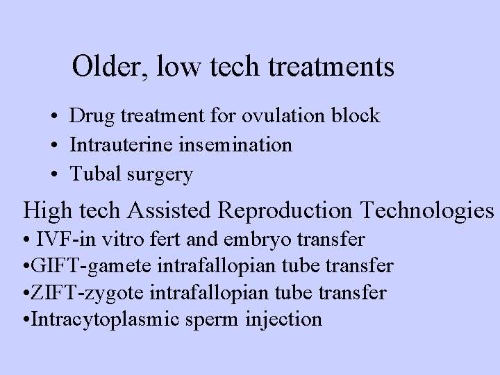Older, low tech treatments • Drug treatment for ovulation block • Intrauterine insemination •