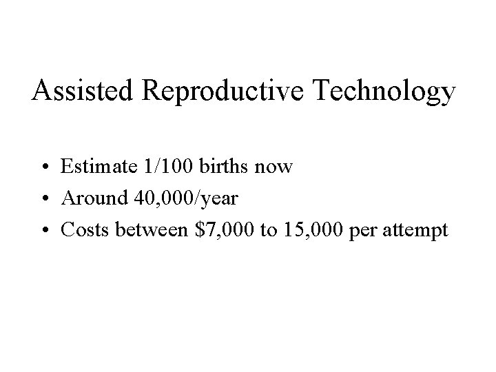 Assisted Reproductive Technology • Estimate 1/100 births now • Around 40, 000/year • Costs