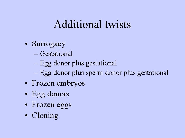 Additional twists • Surrogacy – Gestational – Egg donor plus gestational – Egg donor