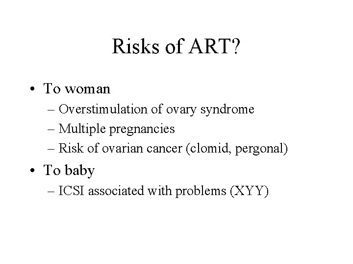 Risks of ART? • To woman – Overstimulation of ovary syndrome – Multiple pregnancies