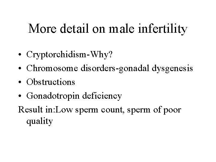 More detail on male infertility • Cryptorchidism-Why? • Chromosome disorders-gonadal dysgenesis • Obstructions •