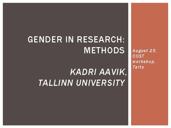 GENDER IN RESEARCH: METHODS KADRI AAVIK, TALLINN UNIVERSITY August 25, COST workshop, Tartu 