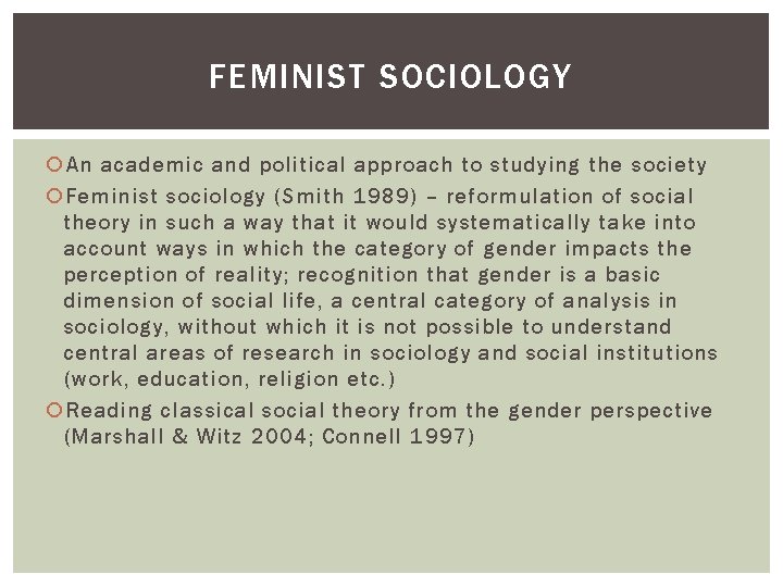 FEMINIST SOCIOLOGY An academic and political approach to studying the society Feminist sociology (Smith