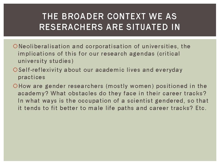 THE BROADER CONTEXT WE AS RESERACHERS ARE SITUATED IN Neoliberalisation and corporatisation of universities,