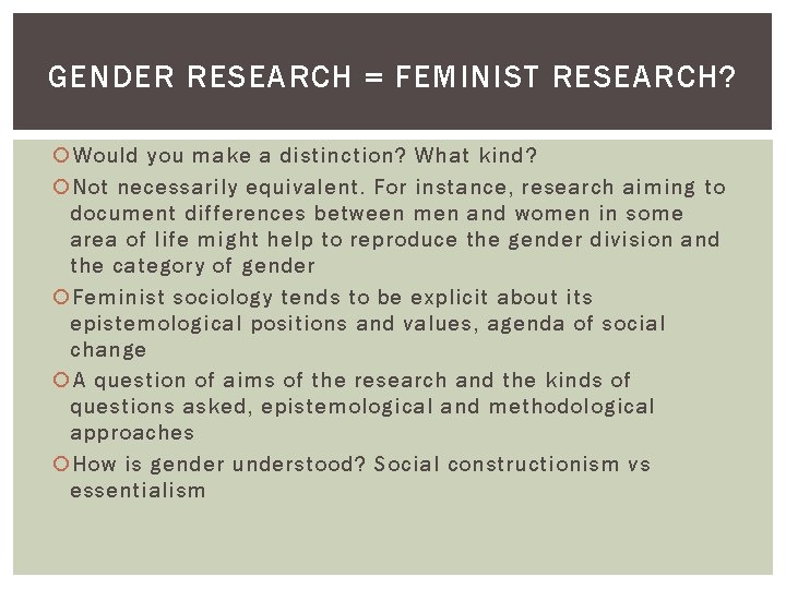 GENDER RESEARCH = FEMINIST RESEARCH? Would you make a distinction? What kind? Not necessarily