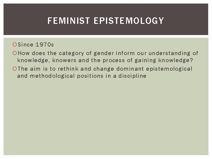 FEMINIST EPISTEMOLOGY Since 1970 s How does the category of gender inform our understanding