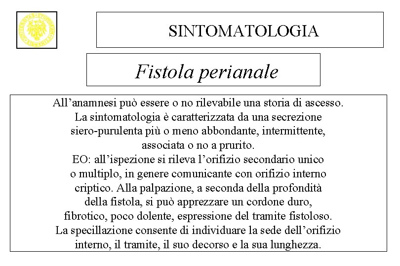 SINTOMATOLOGIA Fistola perianale All’anamnesi può essere o no rilevabile una storia di ascesso. La