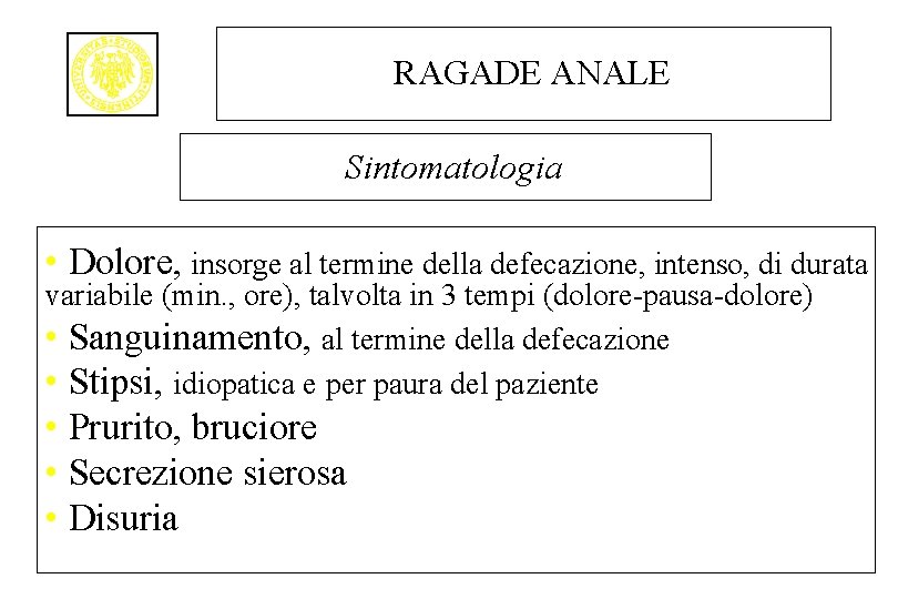 RAGADE ANALE Sintomatologia • Dolore, insorge al termine della defecazione, intenso, di durata variabile