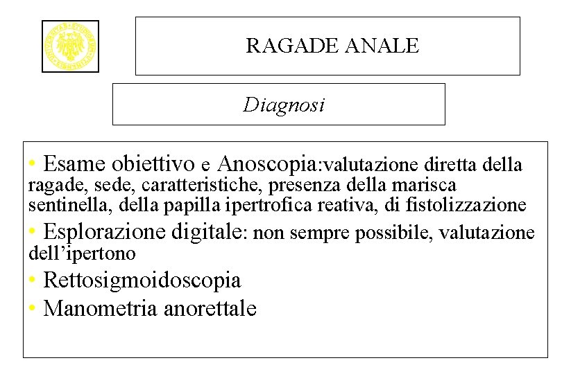 RAGADE ANALE Diagnosi • Esame obiettivo e Anoscopia: valutazione diretta della ragade, sede, caratteristiche,