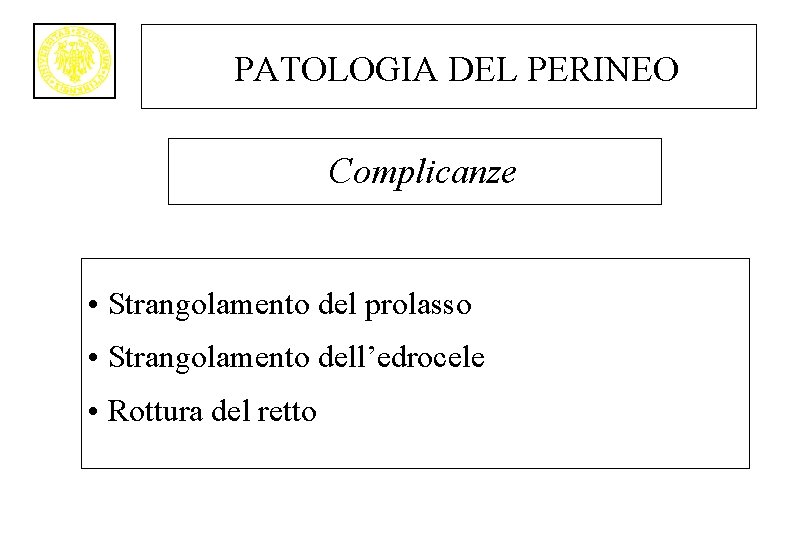 PATOLOGIA DEL PERINEO Complicanze • Strangolamento del prolasso • Strangolamento dell’edrocele • Rottura del