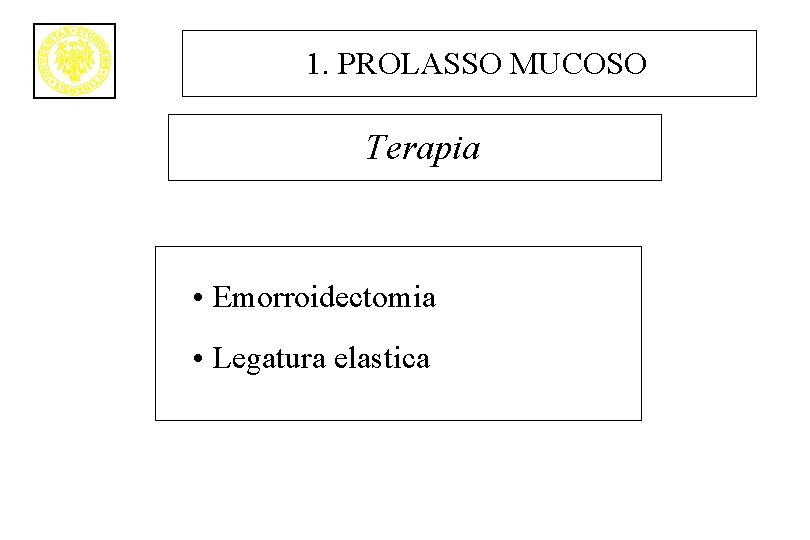 1. PROLASSO MUCOSO Terapia • Emorroidectomia • Legatura elastica 