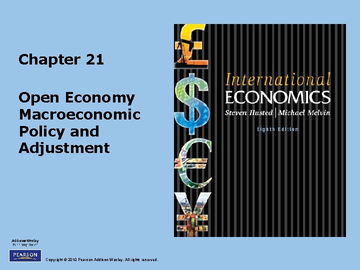 Chapter 21 Open Economy Macroeconomic Policy and Adjustment Copyright © 2010 Pearson Addison-Wesley. All