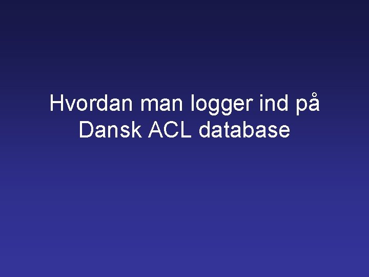 Hvordan man logger ind på Dansk ACL database 